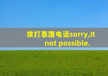 拨打泰国电话sorry,It not possible.